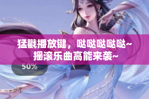 猛戳播放键，哒哒哒哒哒~ 摇滚乐曲高能来袭~