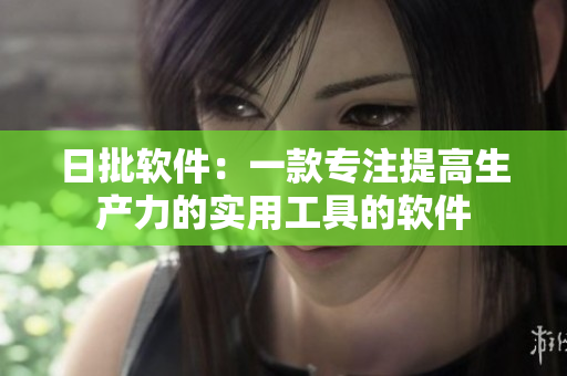 日批软件：一款专注提高生产力的实用工具的软件