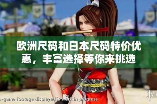 欧洲尺码和日本尺码特价优惠，丰富选择等你来挑选