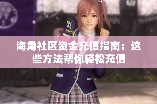 海角社区资金充值指南：这些方法帮你轻松充值