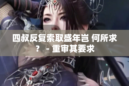 四叔反复索取盛年岂 何所求？ - 重审其要求