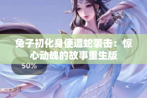 兔子初化身便遭蛇袭击：惊心动魄的故事重生版