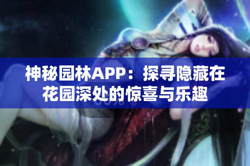 神秘园林APP：探寻隐藏在花园深处的惊喜与乐趣