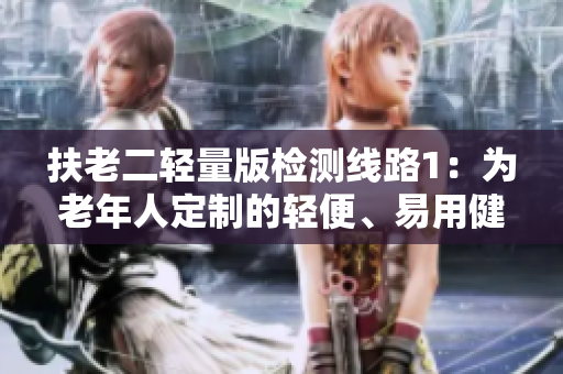 扶老二轻量版检测线路1：为老年人定制的轻便、易用健康检测之路