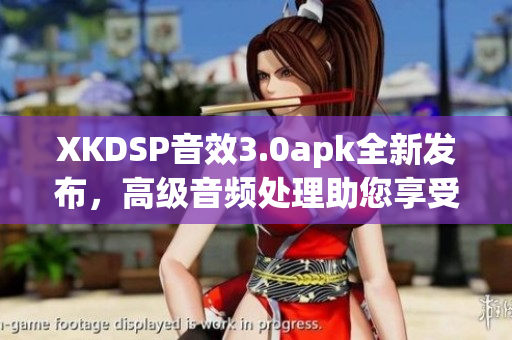 XKDSP音效3.0apk全新发布，高级音频处理助您享受更出色音乐体验