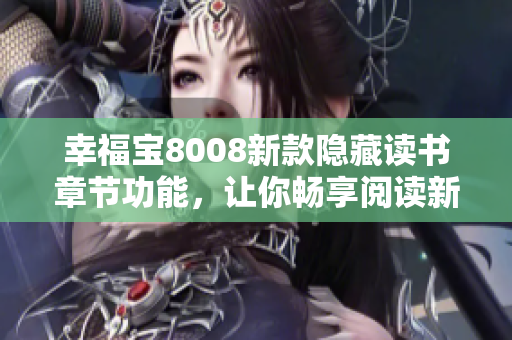 幸福宝8008新款隐藏读书章节功能，让你畅享阅读新体验