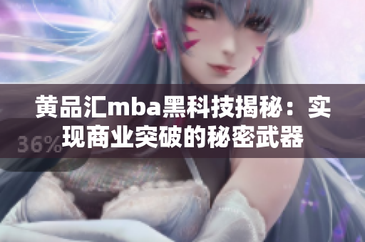 黄品汇mba黑科技揭秘：实现商业突破的秘密武器
