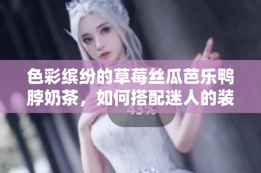 色彩缤纷的草莓丝瓜芭乐鸭脖奶茶，如何搭配迷人的装饰元素？