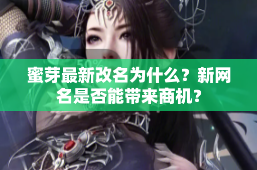 蜜芽最新改名为什么？新网名是否能带来商机？