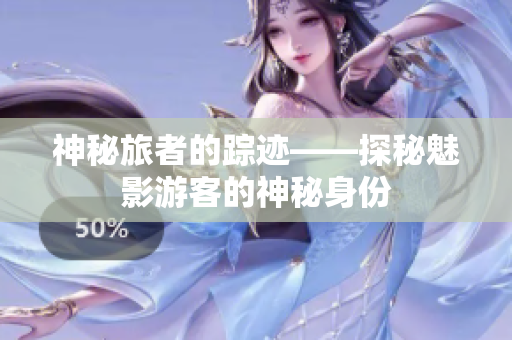 神秘旅者的踪迹——探秘魅影游客的神秘身份