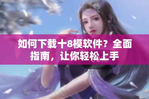 如何下载十8模软件？全面指南，让你轻松上手