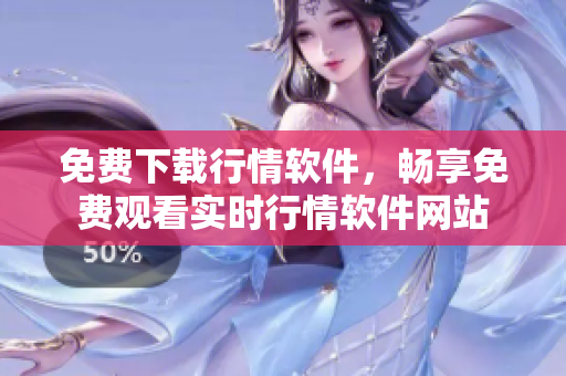 免费下载行情软件，畅享免费观看实时行情软件网站