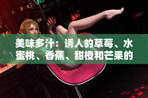 美味多汁：诱人的草莓、水蜜桃、香蕉、甜橙和芒果的精彩组合