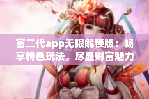 富二代app无限解锁版：畅享特色玩法，尽显财富魅力