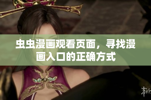 虫虫漫画观看页面，寻找漫画入口的正确方式