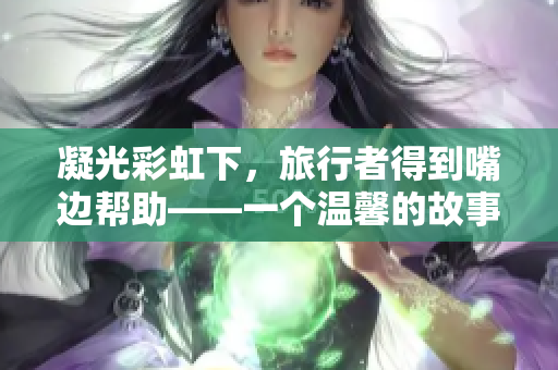 凝光彩虹下，旅行者得到嘴边帮助——一个温馨的故事