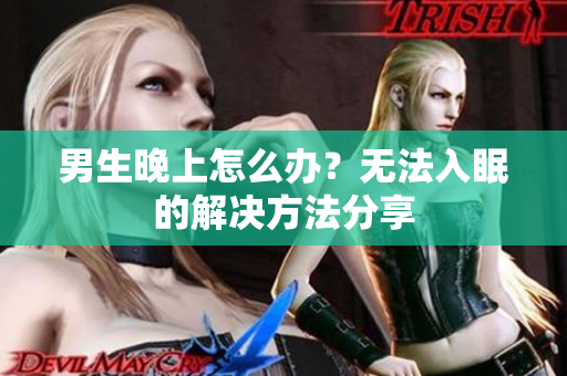 男生晚上怎么办？无法入眠的解决方法分享