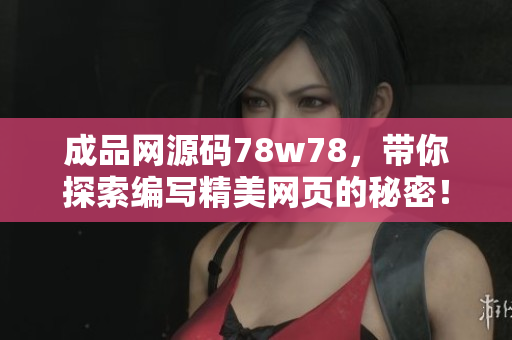 成品网源码78w78，带你探索编写精美网页的秘密！