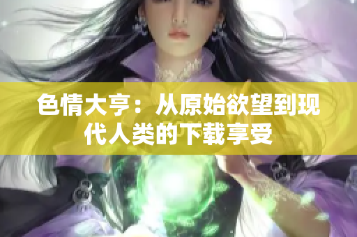 色情大亨：从原始欲望到现代人类的下载享受