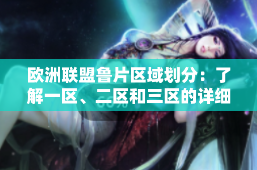 欧洲联盟鲁片区域划分：了解一区、二区和三区的详细信息