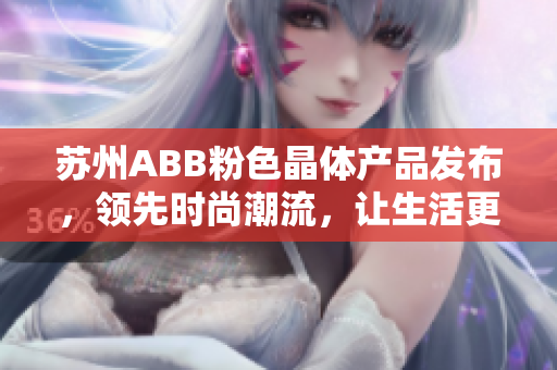 苏州ABB粉色晶体产品发布，领先时尚潮流，让生活更加美丽多彩