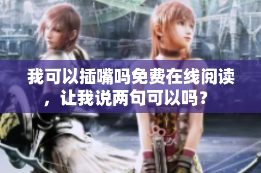 我可以插嘴吗免费在线阅读，让我说两句可以吗？ 