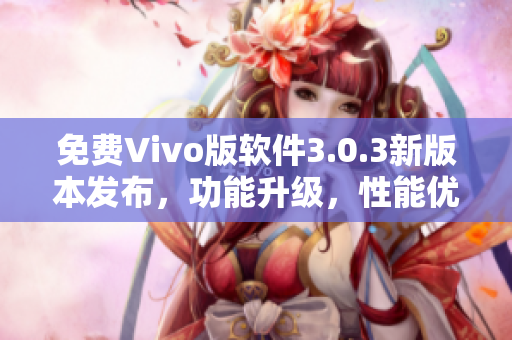 免费Vivo版软件3.0.3新版本发布，功能升级，性能优化