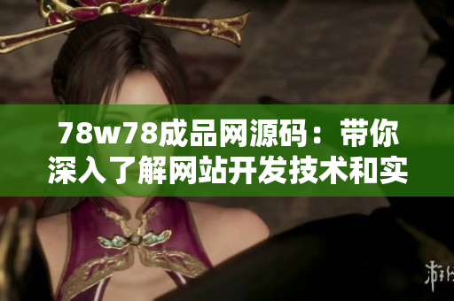 78w78成品网源码：带你深入了解网站开发技术和实战经验