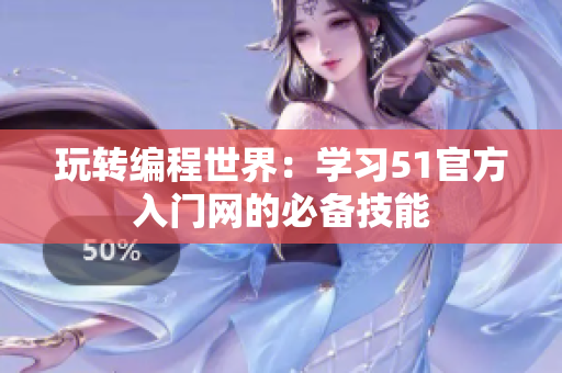 玩转编程世界：学习51官方入门网的必备技能