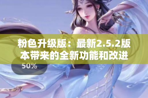 粉色升级版：最新2.5.2版本带来的全新功能和改进