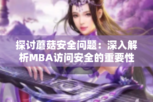 探讨蘑菇安全问题：深入解析MBA访问安全的重要性