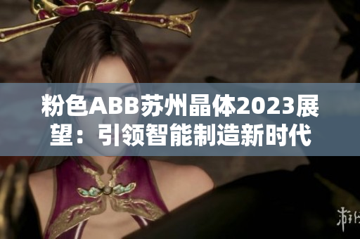 粉色ABB苏州晶体2023展望：引领智能制造新时代