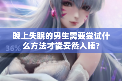 晚上失眠的男生需要尝试什么方法才能安然入睡？