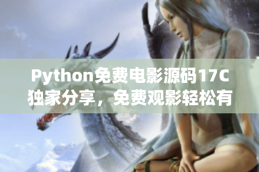 Python免费电影源码17C独家分享，免费观影轻松有！