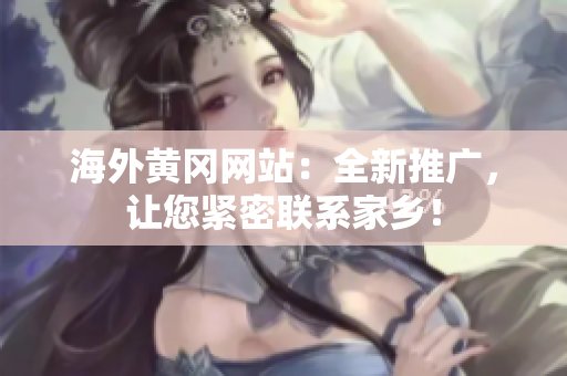 海外黄冈网站：全新推广，让您紧密联系家乡！