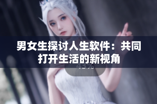 男女生探讨人生软件：共同打开生活的新视角