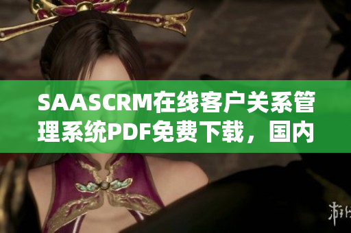 SAASCRM在线客户关系管理系统PDF免费下载，国内用户独享特权
