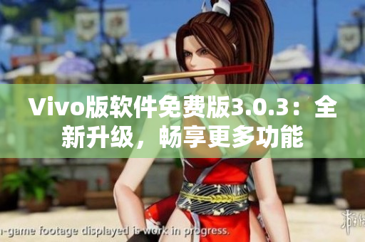 Vivo版软件免费版3.0.3：全新升级，畅享更多功能