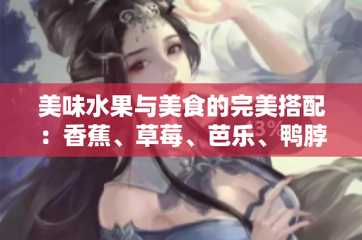 美味水果与美食的完美搭配：香蕉、草莓、芭乐、鸭脖与奶茶相伴的千层浪