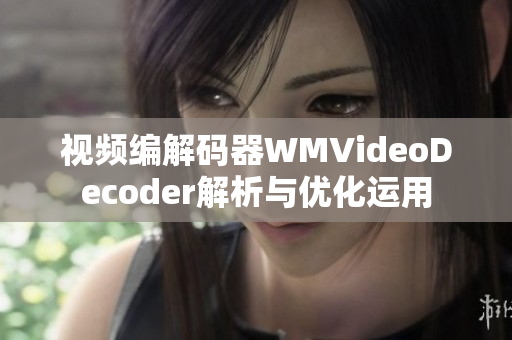 视频编解码器WMVideoDecoder解析与优化运用