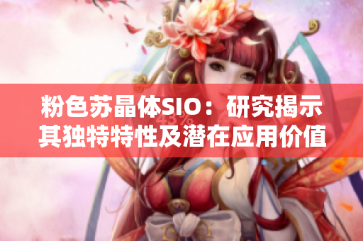 粉色苏晶体SIO：研究揭示其独特特性及潜在应用价值