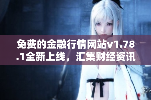 免费的金融行情网站v1.78.1全新上线，汇集财经资讯、股票行情一手掌握