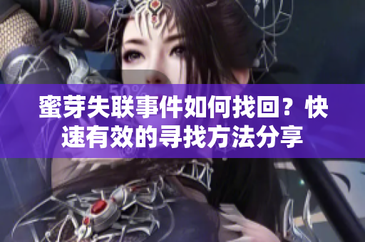 蜜芽失联事件如何找回？快速有效的寻找方法分享