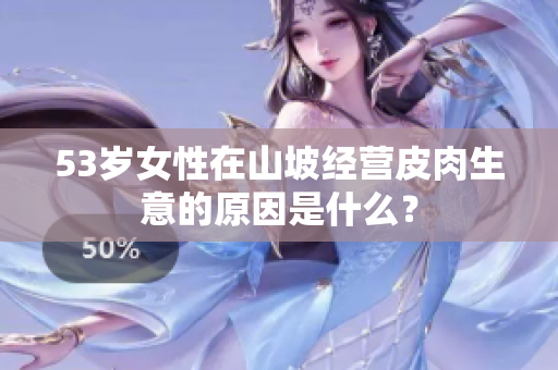 53岁女性在山坡经营皮肉生意的原因是什么？