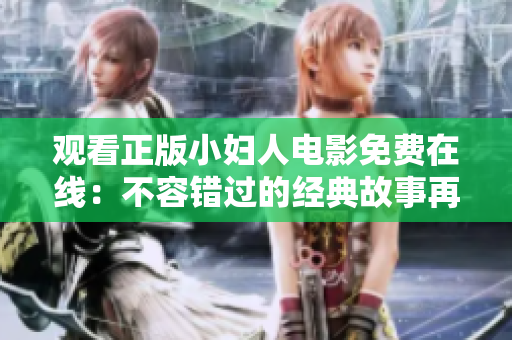 观看正版小妇人电影免费在线：不容错过的经典故事再现