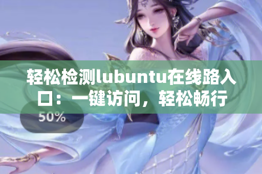 轻松检测lubuntu在线路入口：一键访问，轻松畅行
