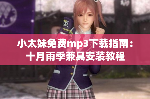 小太妹免费mp3下载指南：十月雨季兼具安装教程