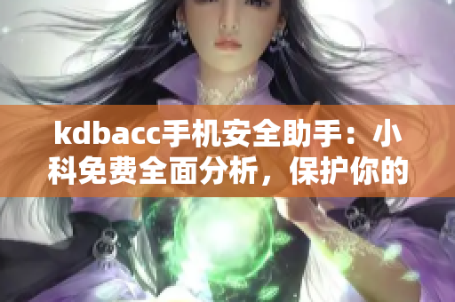 kdbacc手机安全助手：小科免费全面分析，保护你的隐私