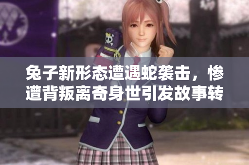 兔子新形态遭遇蛇袭击，惨遭背叛离奇身世引发故事转折