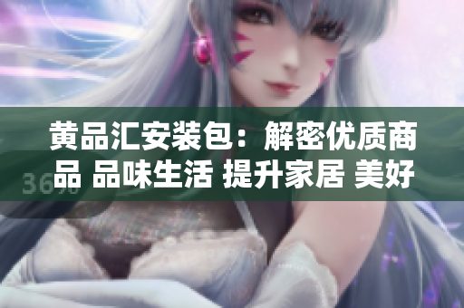 黄品汇安装包：解密优质商品 品味生活 提升家居 美好生活从此开始